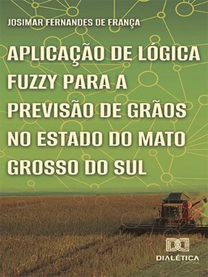 cover image of Aplicação de lógica fuzzy para a previsão de grãos no estado do Mato Grosso do Sul